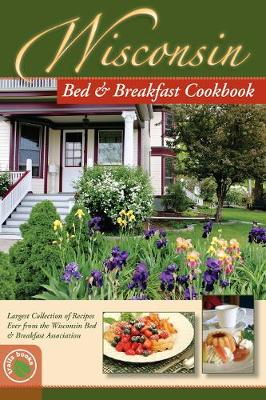Wisconsin Bed and Breakfast Cookbook: Largest Collection of Recipes Ever from the Wisconsin Bed & Breakfast  Association