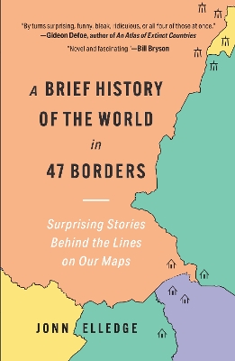 Brief History of the World in 47 Borders: Surprising Stories Behind the Lines on Our Maps