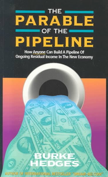 Parable of the Pipeline: How Anyone Can Build a Pipeline of Ongoing Residual  Income in the New Economy