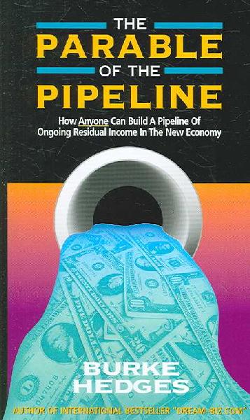 Parable of the Pipeline: How Anyone Can Build a Pipeline of Ongoing Residual Income in the New Economy