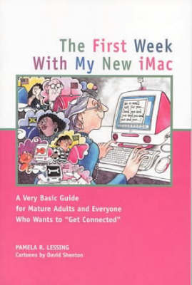 First Week with My New IMac: A Very Basic Guide for Older Adults and Everyone Who Wants to Get Connected
