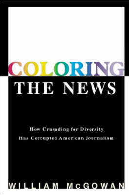 Coloring the News: How Political Correctness Has Corrupted American Journalism