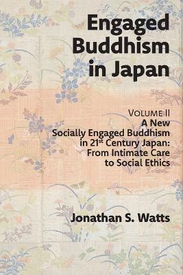 Engaged Buddhism in Japan, volume 2: A New Socially Engaged Buddhism in 21st Century Japan, From Intimate Care to  Social Ethics