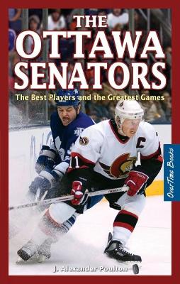 Ottawa Senators, The: The Best Players and the Greatest Games