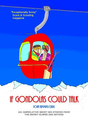 If Gondolas Could Talk: 101 superlative ski stories from the snowy slopes and beyond