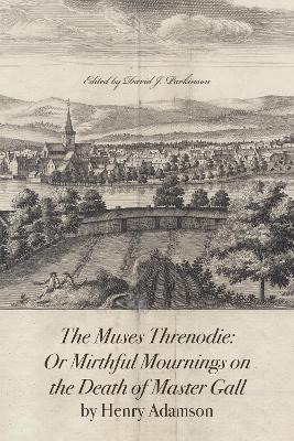 The Muses Threnodie: Or Mirthful Mournings on the Death of Master Gall by Henry Adamson