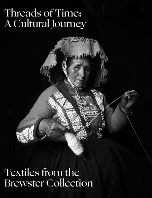 Threads of Time: A Cultural Journey: Textiles from the Brewster Collection