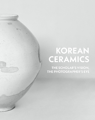 Korean Ceramics: The Scholar's Vision, The Photographer's Eye