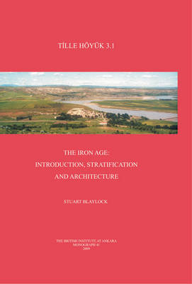 Tille Hoyuk 3.1: The Iron Age: Introduction, Stratification and Architecture