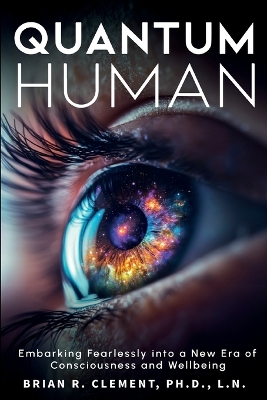 Quantum Human-Embarking Fearlessly Into A New Era Of Consciousness and  Wellbeing