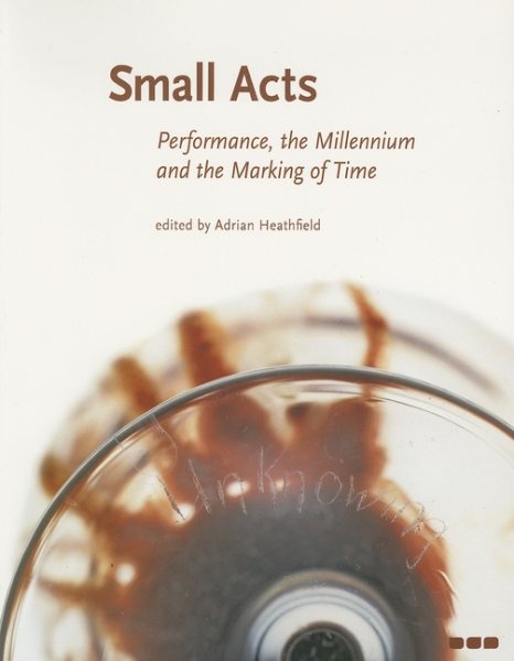 Small Acts: Performance, the Millennium and the Marking of Time Teacher ed.