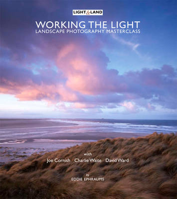 Working the Light: A Landscape Photography Masterclass with Charlie Waite, Joe Cornish and  David Ward