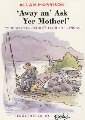 Away An' Ask Your Mother!: Your Scottish Father's Favourite Sayings