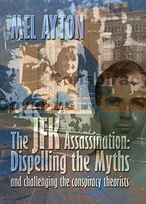 JFK Assassination - Dispelling the Myths and Challenging the Conspiracy  Theorists: A Refutation of the Disinformation Propogated by JFK Conspiracy Theorists