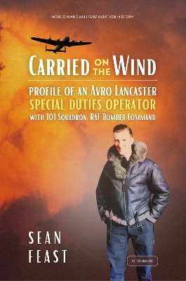 Carried on the Wind: Wartime Experiences of a Special Duties Operator with 101 Squadron RAF  Bomber Command