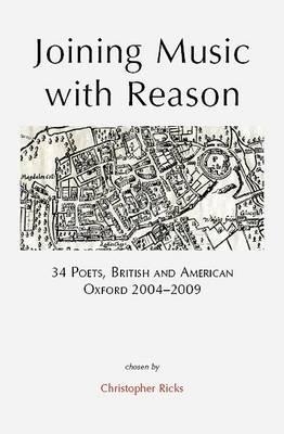 Joining Music with Reason: 34 Poets, British and American, Oxford 2004-2009