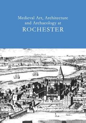 Medieval Art, Architecture and Archaeology at Rochester: v. 28