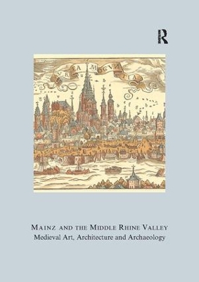 Mainz and the Middle Rhine Valley: Medieval Art, Architecture and  Archaeology: Volume 30: Medieval Art, Architecture and Archaeology