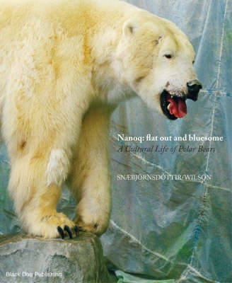 Nanoq: Flat Out and Bluesome a Cultural Life of Polar Bears