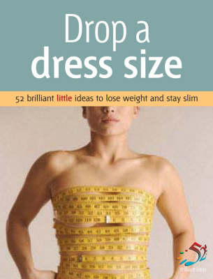 Drop a Dress Size: 52 Brilliant Little Ideas to Lose Weight and Stay Slim