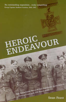 Heroic Endeavour: The Remarkable Story of One Pathfinder Force Attack, a Victoria Cross and  206 Brave Men