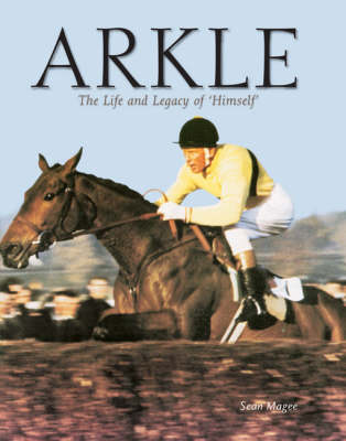 Arkle: The Life and Legacy of Himself
