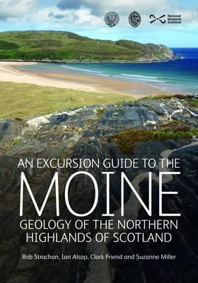 Excursion Guide to the Moine Geology of the Northern Highlands of Scotland: Geology of the Northern Highlands of Scotland Revised edition