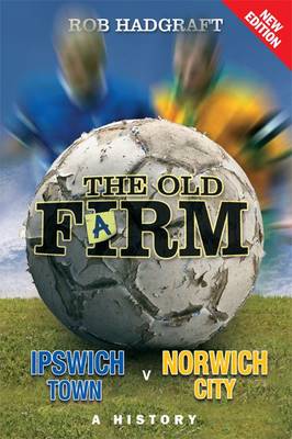 Old Farm: Ipswich Town v Norwich City - A History 2nd Revised edition