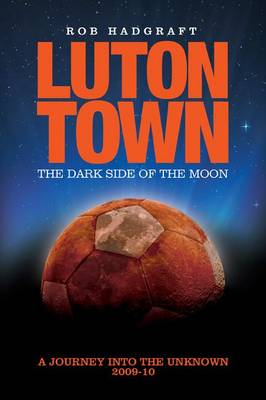 Luton Town - the Dark Side of the Moon: Journey into the Unknown 2009-2010