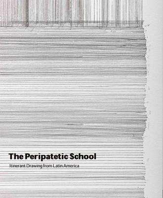 Peripatetic School - Itinerant Drawing from Latin America: Itinerant Drawing from Latin America