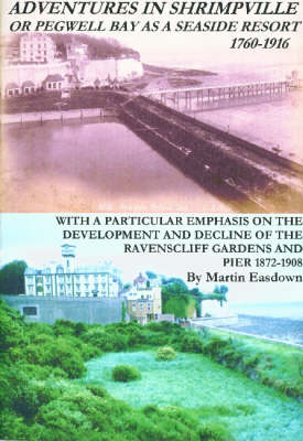 Adventures In Shrimpville or Pegwell Bay as a Seaside Resort, 1760-1916: With a Particular Emphasis on the Development and Decline of the Ravenscliff  Gardens and Pier, 1872-1908 3rd Revised edition