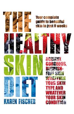 Healthy Skin Diet: Your complete guide to beautiful skin in just 8 weeks!