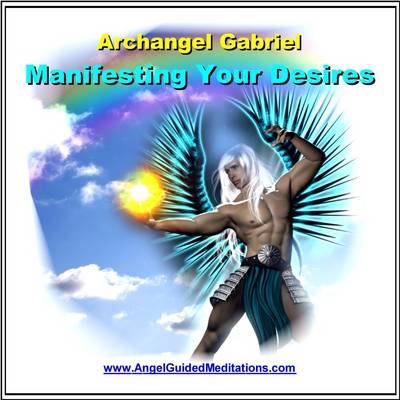 Manifesting Your Desires - Archangel Gabriel - Guided Meditation