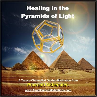 Akhenaten - Healing in the Pyramids of Light - Guided Meditation