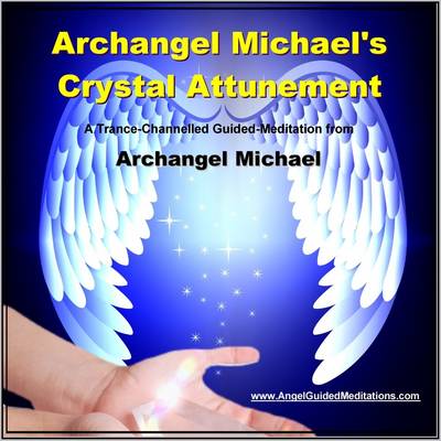 Archangel Michael - Crystal Attunement - Guided Meditation