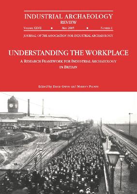 Understanding the Workplace: A Research Framework for Industrial Archaeology  in Britain: 2005: A Research Framework for Industrial Archaeology in Britain