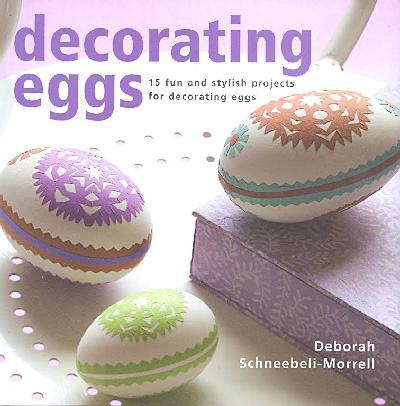 Decorating Eggs: 15 Fun and Stylish Projects for Decorating Eggs