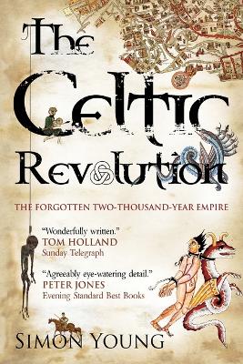 Celtic Revolution: How Europe Was Turned Upside Down from the Early Romans to King Arthur UK ed.