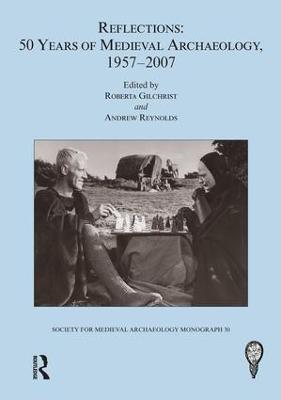 Reflections: 50 Years of Medieval Archaeology, 1957-2007: No. 30: 50 Years of Medieval Archaeology, 1957-2007