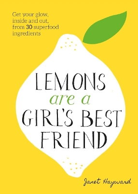Lemons are a Girls Best Friend: Super Fruity Beauty Food for Glowing Health Inside and Out