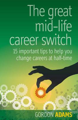 Great Mid-life Career Switch: 15 Important Tips to Help You Change Careers at Half-time