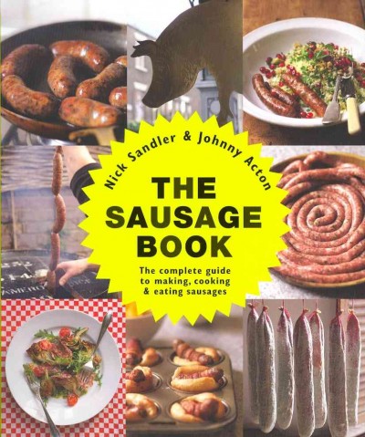 Sausage Book: The Complete Guide to Making, Cooking & Eating Sausages