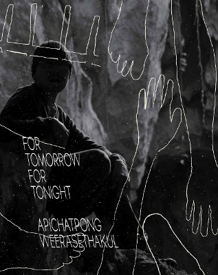 Apichatpong Weerasethakul: For Tomorrow For Tonight