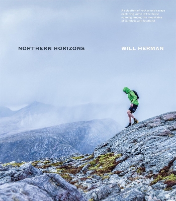 Northern Horizons: A selection of routes and essays exploring some of the finest running among  the mountains of Cumbria and Scotland