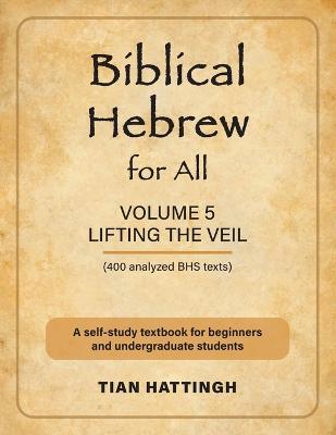 Biblical Hebrew for All: Volume 5 (Lifting the Veil) - Second Edition 2nd ed.
