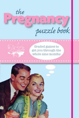 Pregnancy Puzzle Book: Graded Games to Get You Through the Whole Nine Months