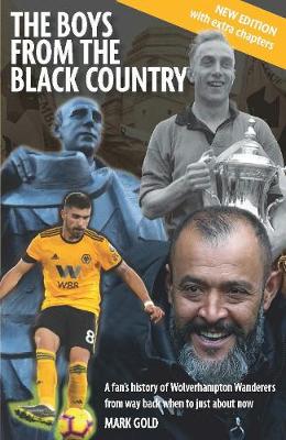 The Boys from the Black Country: A fans history of Wolverhampton Wanderers from way back when to just about  now