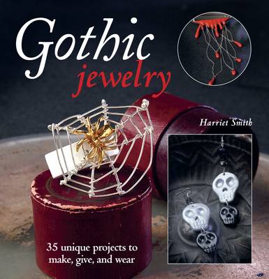 Gothic Jewelry: 35 Unique Projects to Make, Give, and Wear