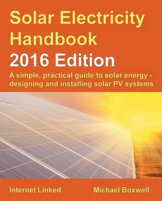 Solar Electricity Handbook: A Simple, Practical Guide to Solar Energy and  Designing and Installing Solar PV Systems 2016 New edition