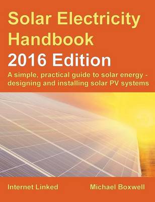 Solar Electricity Handbook: A Simple, Practical Guide to Solar Energy and  Designing and Installing Solar PV Systems 2016 New edition